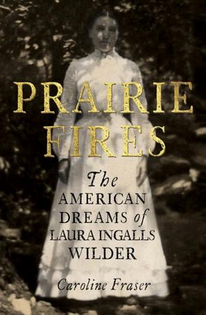 Prairie Fires: The American Dreams of Laura Ingalls Wilder cover