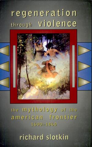 Regeneration Through Violence: the Mythology of the American Frontier, 1600–1860 cover