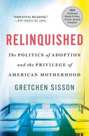 Relinquished: The Politics of Adoption and the Privilege of American Motherhood cover