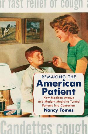 Remaking the American Patient: How Madison Avenue and Modern Medicine Turned Patients Into Consumers cover