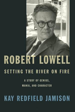 Robert Lowell, Setting the River on Fire: A Study of Genius, Mania, and Character cover