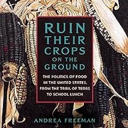 Ruin Their Crops on the Ground: The Politics of Food in the United States, from the Trail of Tears to School Lunch cover