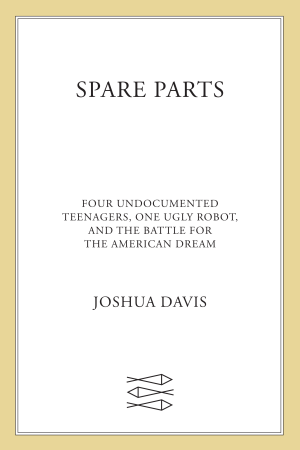 Spare Parts: Four Undocumented Teenagers, One Ugly Robot, and the Battle for the American Dream cover