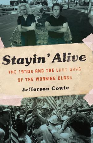 Stayin' Alive: The 1970s and the Last Days of the Working Class cover