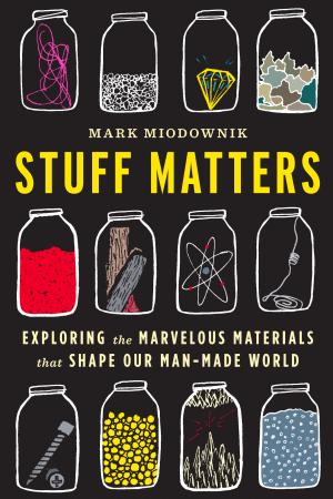 Stuff Matters: The Strange Stories of the Marvellous Materials that Shape Our Man-made World cover