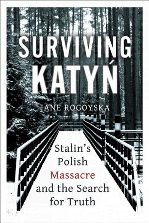 Surviving Katyń: Stalin's Polish Massacre and the Search for Truth cover