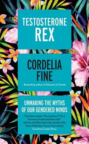 Testosterone Rex: Unmaking the Myths of Our Gendered Minds cover