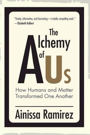 The Alchemy of Us: How Humans and Matter Transformed One Another cover