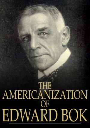 The Americanization of Edward Bok: The Autobiography of a Dutch Boy Fifty Years After cover