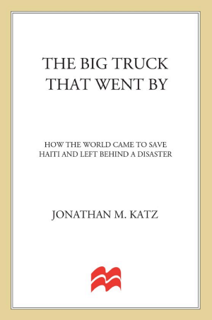 The Big Truck That Went By: How the World Came to Save Haiti and Left Behind a Disaster cover