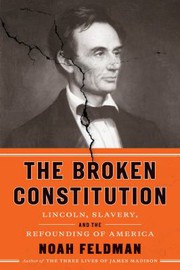 The Broken Constitution: Lincoln, Slavery, and the Refounding of America cover