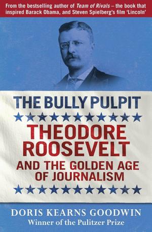 The Bully Pulpit: Theodore Roosevelt, William Howard Taft, and the Golden Age of Journalism cover