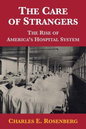 The Care of Strangers: The Rise of America's Hospital System cover