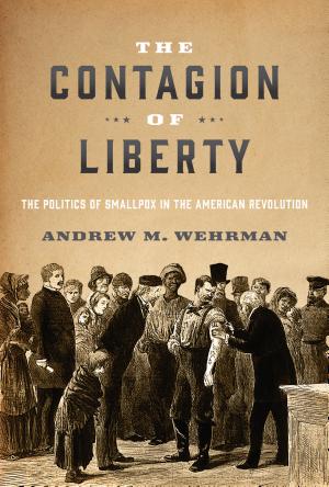 The Contagion of Liberty: The Politics of Smallpox in the American Revolution cover