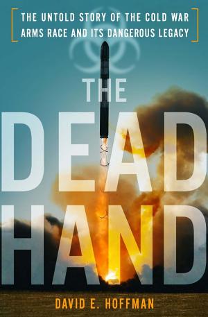 The Dead Hand: The Untold Story of the Cold War Arms Race and Its Dangerous Legacy cover