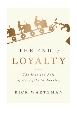 The End of Loyalty: The Rise and Fall of Good Jobs in America cover