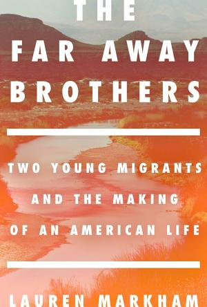 The Far Away Brothers: Two Young Migrants And the Making of an American Life cover