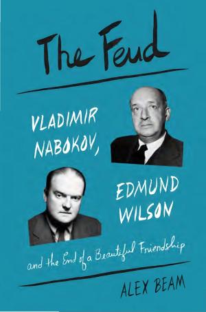 The Feud: Vladimir Nabokov, Edmund Wilson, and the End of a Beautiful Friendship cover