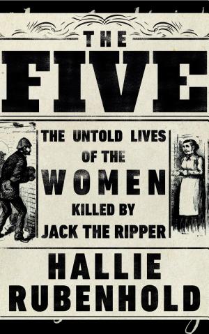 The Five: The Untold Lives of the Women Killed by Jack the Ripper cover