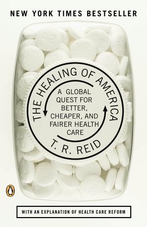 The Healing of America: A Global Quest for Better, Cheaper, and Fairer Health Care cover
