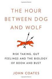 The Hour Between Dog and Wolf: Risk-taking, Gut Feelings and the Biology of Boom and Bust cover