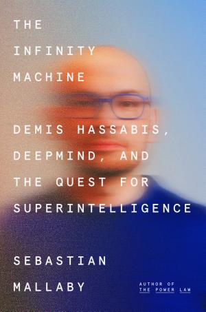 The Infinity Machine: Demis Hassabis, DeepMind and the Quest for Superintelligence cover