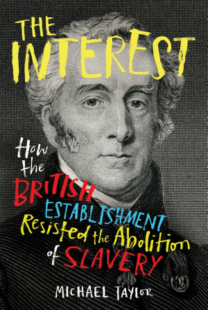 The Interest: How the British Establishment Resisted the Abolition of Slavery cover