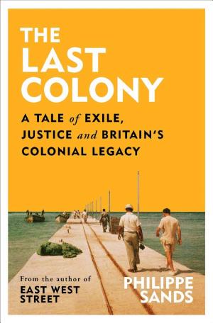 The Last Colony: A Tale of Exile, Justice and Britain's Colonial Legacy cover