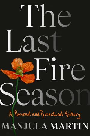 The Last Fire Season: A Personal and Pyronatural History cover