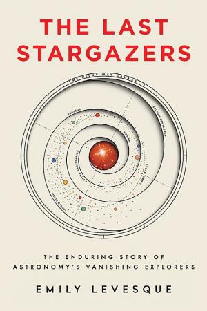 The Last Stargazers: The Enduring Story of Astronomy’s Vanishing Explorers cover