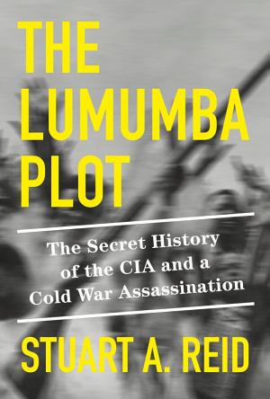 The Lumumba Plot: The Secret History of the CIA and a Cold War Assassination cover