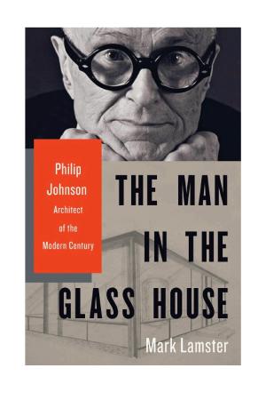 The Man in the Glass House: Philip Johnson, Architect of the Modern Century cover