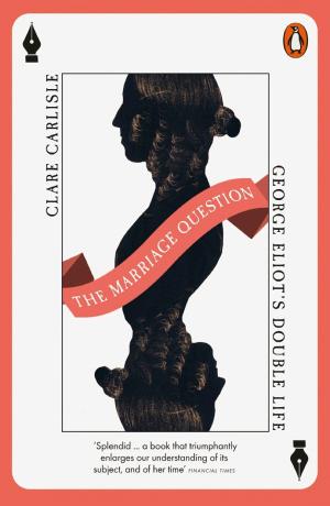 The Marriage Question: George Eliot's Double Life cover