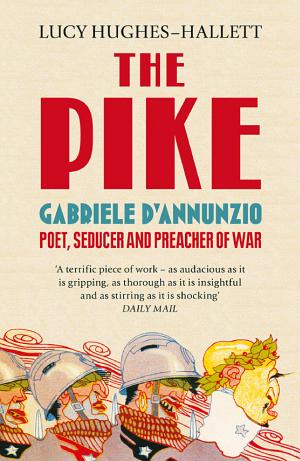 The Pike: Gabriele D'Annunzio, Poet, Seducer and Preacher of War cover