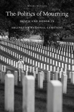 The Politics of Mourning: Death and Honor in Arlington National Cemetery cover