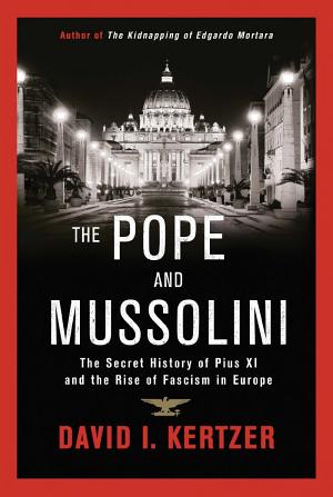 The Pope and Mussolini: The Secret History of Pius XI and the Rise of Fascism in Europe cover