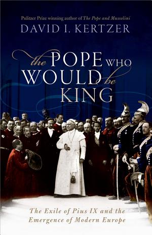 The Pope Who Would Be King: The Exile of Pius IX and the Emergence of Modern Europe cover