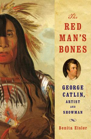 The Red Man's Bones: George Catlin, Artist and Showman cover