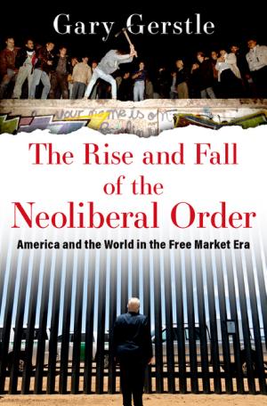 The Rise and Fall of the Neoliberal Order: America and the World in the Free Market Era cover