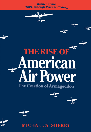 The Rise of American Air Power: The Creation of Armageddon cover