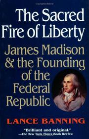 The Sacred Fire of Liberty: James Madison and the Founding of the Federal Republic cover