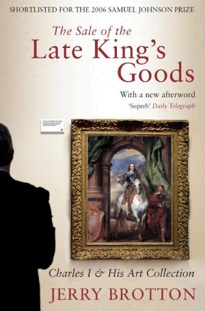 The Sale of the Late King's Goods: Charles I and His Art Collection cover