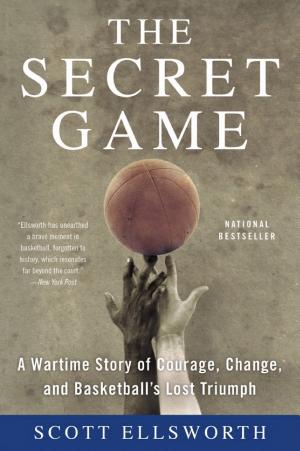 The Secret Game: A Wartime Story of Courage, Change, and Basketball's Lost Triumph cover