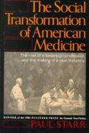 The Social Transformation of American Medicine: The Rise of a Sovereign Profession and the Making of a Vast Industry cover