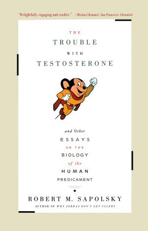 The Trouble With Testosterone And Other Essays On The Biology Of The Human Predicament cover