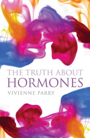 The Truth About Hormones: What's Going on when We're Tetchy, Spotty, Fearful, Tearful or Just Plain Awful cover