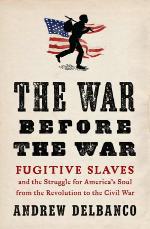 The War Before the War: Fugitive Slaves and the Struggle for America's Soul from the Revolution to the Civil War cover