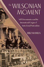The Wilsonian Moment: Self-Determination and the International Origins of Anticolonial Nationalism cover