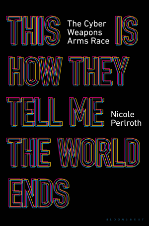 This Is How They Tell Me the World Ends: The Cyberweapons Arms Race cover