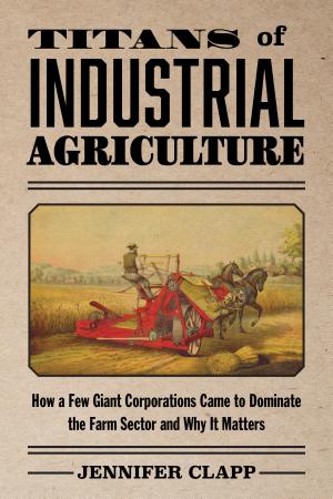 Titans of Industrial Agriculture: How a Few Giant Corporations Came to Dominate the Farm Sector and Why It Matters cover